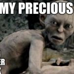 My Precious | MY PRECIOUS; HE ISHOLDING A JUSTIN BEIBER SOUNDTRACK | image tagged in my precious | made w/ Imgflip meme maker