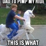 pimp my ride | I ASKED MY GAY DAD TO PIMP MY RIDE; THIS IS WHAT HE CAME UP WITH | image tagged in unicorn soldier,pimp,my,ride,funny,ginger | made w/ Imgflip meme maker