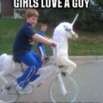 sweet ride | MY DAD TOLD ME THAT GIRLS LOVE A GUY; WITH A SWEET RIDE | image tagged in sweet,ride,dad,told,me,unicorn soldier | made w/ Imgflip meme maker