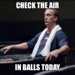 peyton manning nationwide lions | CHECK THE AIR; IN BALLS TODAY | image tagged in peyton manning nationwide lions | made w/ Imgflip meme maker
