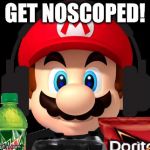 MLG Mario | GET NOSCOPED! | image tagged in mlg mario | made w/ Imgflip meme maker