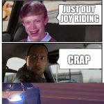 Bad Luck Brian Disaster Taxi runs into convenience store | WHERE YA HEADED BRIAN; JUST OUT JOY RIDING; CRAP | image tagged in bad luck brian disaster taxi runs into convenience store | made w/ Imgflip meme maker