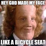 Rocky Dennis | HEY GOD MADE MY FACE; LIKE A BICYCLE SEAT | image tagged in rocky dennis | made w/ Imgflip meme maker