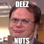 Dwight | DEEZ; NUTS | image tagged in dwight | made w/ Imgflip meme maker
