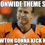 Peyton Manning Sad Face | (NATIONWIDE THEME SONG); CAM NEWTON GONNA KICK MY BUTT | image tagged in peyton manning sad face | made w/ Imgflip meme maker