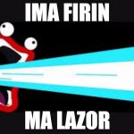 I submitted this meme because it always makes me smile. | IMA FIRIN; MA LAZOR | image tagged in ima firin ma lazor,laser,memes,funny,smile | made w/ Imgflip meme maker