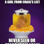 Why? Because I can... | LEAVES HOME TO MEET UP WITH A GIRL FROM CRAIG'S LIST; NEVER SEEN OR HEARD FROM AGAIN | image tagged in bad luck brian | made w/ Imgflip meme maker