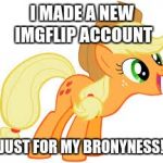 New account! https://imgflip.com/user/xanderbrony | I MADE A NEW IMGFLIP ACCOUNT; JUST FOR MY BRONYNESS! | image tagged in applejack says something,memes | made w/ Imgflip meme maker