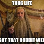 Weed gandalf | THUG LIFE; I GOT THAT HOBBIT WEED | image tagged in weed gandalf | made w/ Imgflip meme maker