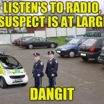 It's always hard when there is a suspect at large. | LISTEN'S TO RADIO, "SUSPECT IS AT LARGE"; DANGIT | image tagged in dwarf police,memes | made w/ Imgflip meme maker