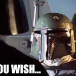 As you wish | AS YOU WISH... | image tagged in as you wish | made w/ Imgflip meme maker