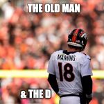 Peyton Manning | THE OLD MAN; & THE D | image tagged in peyton manning | made w/ Imgflip meme maker