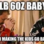 Praying Ricky Bobby | DEAR 8LB 6OZ BABY JESUS; THANK YOU FOR MAKING THE KIDS GO BACK TO SCHOOL | image tagged in praying ricky bobby | made w/ Imgflip meme maker