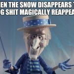 Snow Miser | WHEN THE SNOW DISAPPEARS THE DOG SHIT MAGICALLY REAPPEARS | image tagged in snow miser | made w/ Imgflip meme maker