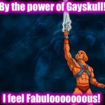 Not that there's anything wrong with that! | By the power of Gayskull! I feel Fabulooooooous! | image tagged in greyskull 2,memes,funny memes | made w/ Imgflip meme maker