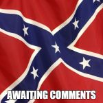 I personally find no offence in this flag. But Im sure some leftist radical will | AWAITING COMMENTS | image tagged in memes | made w/ Imgflip meme maker