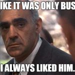 Only Business | TELL MIKE IT WAS ONLY BUSINESS. I ALWAYS LIKED HIM. | image tagged in tessio,memes,godfather,abe vigoda | made w/ Imgflip meme maker