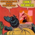 He doesn't, you know | I DON'T DO JOKES!! WHY DID THE ANTI-JOKE CHICKEN CROSS THE ROAD? | image tagged in anti joke chicken batman slapping robin,memes,batman slapping robin,chicken | made w/ Imgflip meme maker