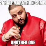 DJ Khaled | FIRST HALF MARATHON COMPLETE; ANOTHER ONE | image tagged in dj khaled | made w/ Imgflip meme maker