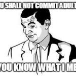 Mr Bean | THOU SHALL NOT COMMIT ADULTERY; IF YOU KNOW WHAT I MEAN | image tagged in mr bean | made w/ Imgflip meme maker