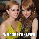 Nothing is hotter than Emma.  Except 2 Emmas. | WELCOME TO HEAVEN | image tagged in emma stone,emma watson,fap,very fapable scenario | made w/ Imgflip meme maker