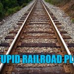 Railroad Plot | STUPID RAILROAD PLOT | image tagged in railroad,memes | made w/ Imgflip meme maker