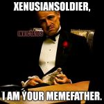 This is kind of an inside joke. | XENUSIANSOLDIER, INVICTA103; I AM YOUR MEMEFATHER. | image tagged in memes,godfather,i103xs | made w/ Imgflip meme maker