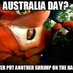 Crash Bandicoot Driving | AUSTRALIA DAY? BETTER PUT ANOTHER SHRIMP ON THE BARBIE | image tagged in crash bandicoot driving | made w/ Imgflip meme maker