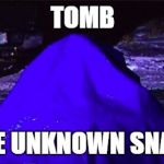 tarp man | TOMB; OF THE UNKNOWN SNACKER | image tagged in tarp man | made w/ Imgflip meme maker