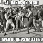 BOXERS  | ALL HANDS ON DECK! DIAPER DUDE VS BALLET BOY | image tagged in boxers | made w/ Imgflip meme maker