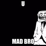 trollface in suit | U; MAD BRO | image tagged in trollface in suit | made w/ Imgflip meme maker