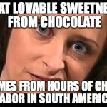 Debbie Downer | THAT LOVABLE SWEETNESS FROM CHOCOLATE; COMES FROM HOURS OF CHILD LABOR IN SOUTH AMERICA | image tagged in debbie downer | made w/ Imgflip meme maker