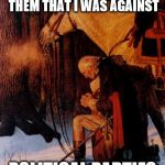 George Washington 5 | HEAVENLY FATHER REMIND THEM THAT I WAS AGAINST; POLITICAL PARTIES | image tagged in george washington 5 | made w/ Imgflip meme maker