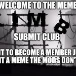 limbo submit club  | WELCOME TO THE MEME; SUBMIT CLUB; WANT TO BECOME A MEMBER JUST SUBMIT A MEME THE MODS DON'T LIKE | image tagged in limbo,memes | made w/ Imgflip meme maker