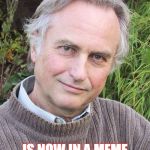 Richard Dawkins | COINED THE TERM "MEME"; IS NOW IN A MEME ABOUT MEMES | image tagged in richard dawkins | made w/ Imgflip meme maker
