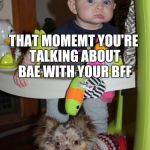BFFs | THAT MOMEMT YOU'RE TALKING ABOUT BAE WITH YOUR BFF; AND BAE WALKS IN | image tagged in bffs | made w/ Imgflip meme maker