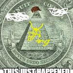 Teenage Illuminati | THIS JUST HAPPENED | image tagged in illuminati,scumbag | made w/ Imgflip meme maker