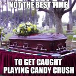 bosscasketlol | NOT THE BEST TIME; TO GET CAUGHT PLAYING CANDY CRUSH | image tagged in bosscasketlol | made w/ Imgflip meme maker