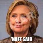 Hillary Clinton Liar | 'NUFF SAID | image tagged in hillary clinton liar | made w/ Imgflip meme maker