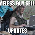 I met this homeless guy today. He said he was selling upvotes. So i bought some. | HOMELESS GUY SELLING; UPVOTES | image tagged in homeless_pc,memes,funny,upvotes | made w/ Imgflip meme maker