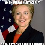Scumbag Hillary Clinton | 2008: "SINCE WHEN DID DEMOCRATS ATTACK ONE ANOTHER ON UNIVERSAL HEALTHCARE?"; 2016: ATTACKS BERNIE SANDERS ON UNIVERSAL HEALTHCARE | image tagged in scumbag hillary clinton,scumbag | made w/ Imgflip meme maker