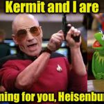 Now, the battle begins in earnest............ | Kermit and I are; coming for you, Heisenburg! | image tagged in gangsta picard,breaking bad,memes,kermit vs connery,sean connery vs kermit,funny memes | made w/ Imgflip meme maker
