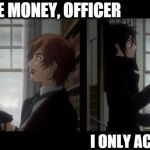 And a coffee, please. | HERE'S SOME MONEY, OFFICER; I ONLY ACCEPT DONUTS | image tagged in nope abberline black butler,bribe,donuts | made w/ Imgflip meme maker