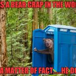 Now there's proof!!! | DOES A BEAR CRAP IN THE WOODS; AS A MATTER OF FACT......HE DOES | image tagged in outhouse bear,funny animals,memes,funny,bear,outhouse | made w/ Imgflip meme maker