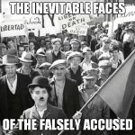 chaplin | THE INEVITABLE FACES; OF THE FALSELY ACCUSED | image tagged in chaplin | made w/ Imgflip meme maker