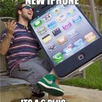 Giant iPhone | I GOT THE NEW IPHONE; ITS A 6 PLUS......... PLUS PLUS PLUS PLUS PLUS | image tagged in giant iphone | made w/ Imgflip meme maker
