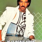 Lionel Richie | HELLO; IS IT DEALS YOUR LOOKING FOR?? | image tagged in lionel richie | made w/ Imgflip meme maker