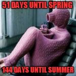 65 Days Till Spring | 51 DAYS UNTIL SPRING; 144 DAYS UNTIL SUMMER | image tagged in 65 days till spring | made w/ Imgflip meme maker
