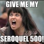 Lucy Seroquel | GIVE ME MY; SEROQUEL 500! | image tagged in lucy seroquel | made w/ Imgflip meme maker
