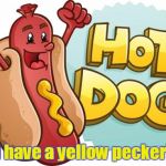 I think that's just mustard, but... | I have a yellow pecker! | image tagged in hot dog,memes | made w/ Imgflip meme maker